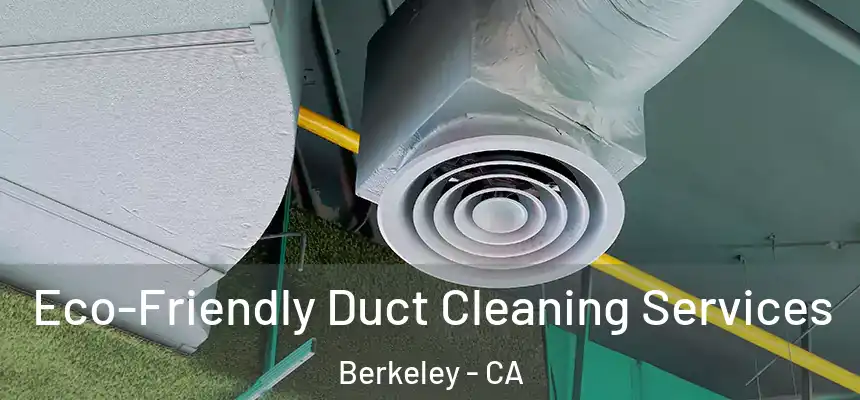 Eco-Friendly Duct Cleaning Services Berkeley - CA