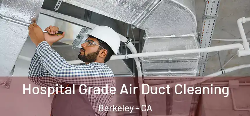 Hospital Grade Air Duct Cleaning Berkeley - CA