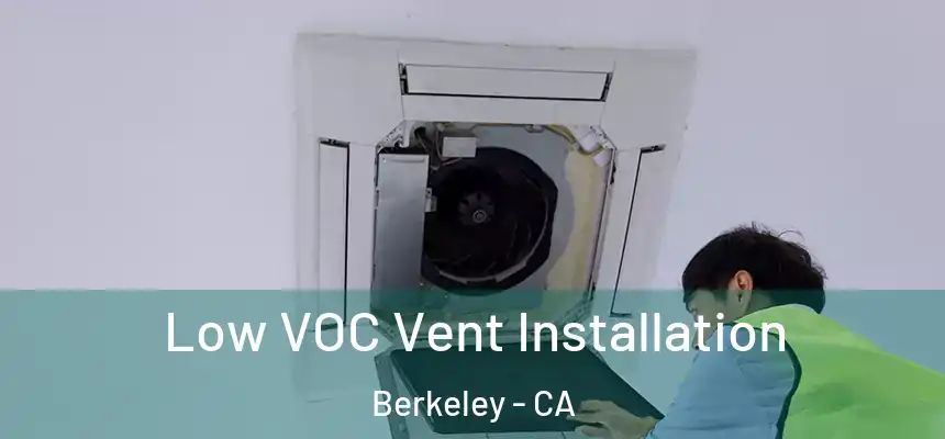 Low VOC Vent Installation Berkeley - CA